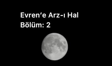 Evren’e Arz-ı Hal...Bölüm:2