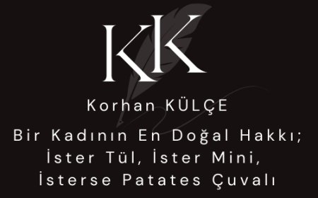 Bir Kadının En Doğal Hakkı;  İster Tül, İster Mini, İsterse Patates Çuvalı