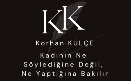 Kadının Ne Söylediğine Değil, Ne Yaptığına Bakılır