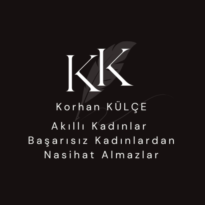 Akıllı Kadınlar Başarısız Kadınlardan Nasihat Almazlar