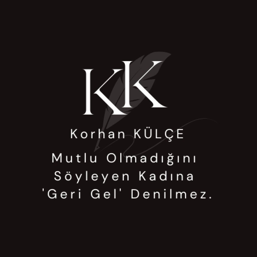 Mutlu Olmadığını Söyleyen Kadına 'Geri Gel' Denilmez