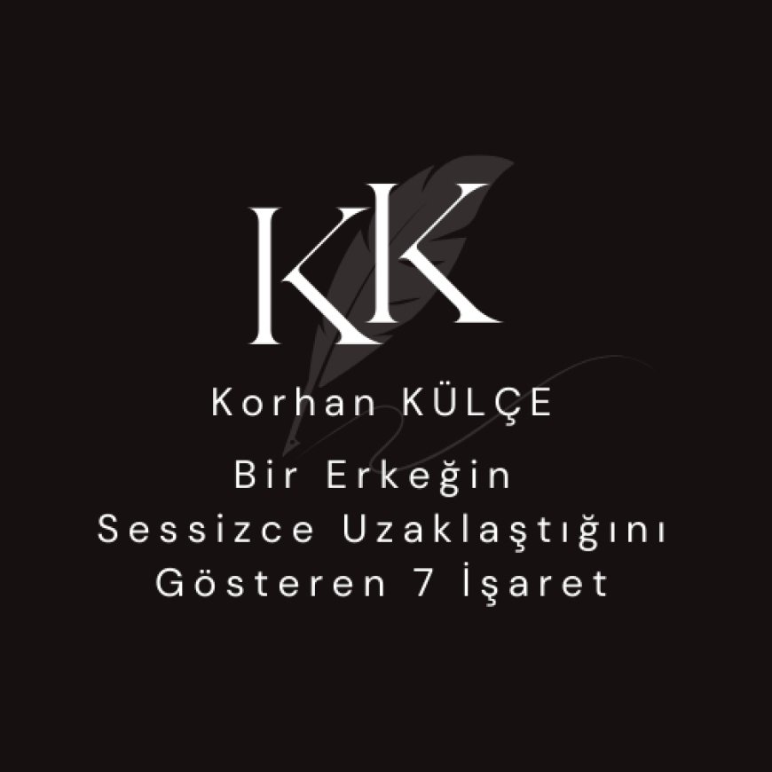 Erkeğin Sessizce Uzaklaştığını Gösteren 7 İşaret