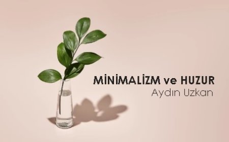 MİNİMALİZM VE HUZUR
