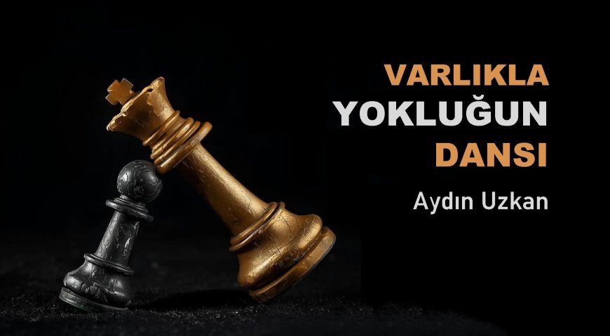 VARLIĞIN YOKLUKLA DANSI