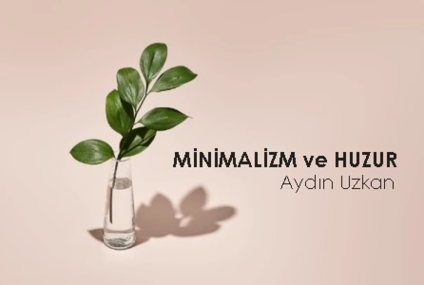 MİNİMALİZM VE HUZUR