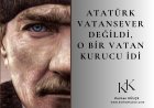 ATATÜRK VATANSEVER DEĞİLDİ O BİR VATAN KURUCU İDİ